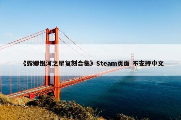 《露娜银河之星复刻合集》Steam页面 不支持中文